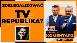 Zdelegalizować TV Republika  TOMASZ LIS KOMENTARZ 13012025 [upl. by Dnilazor174]