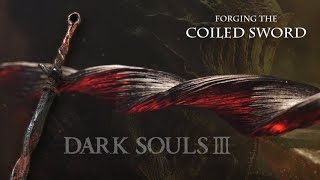 Forging the Coiled Sword  Dark Souls 3 [upl. by Rimma]