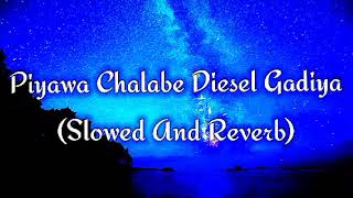 Piyawa Chalabe Diesel Gadiya Slowed And Reverb [upl. by Hulburt535]