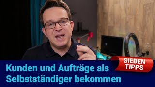 Kunden und Aufträge als Selbstständiger bekommen 7 Tipps [upl. by Nuahc657]