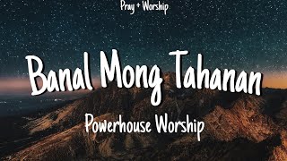 Banal Mong Tahanan  Powerhouse Worship Lyrics [upl. by Hitt869]