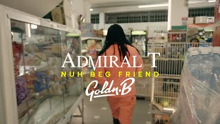 Admiral T Ft GoldnB  Nuh Beg Friend [upl. by Kirrad]