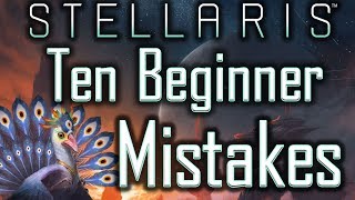 Stellaris Ten Beginner Mistakes amp How To Avoid Them  Stellaris Tutorial  Stellaris Tips [upl. by Wan]