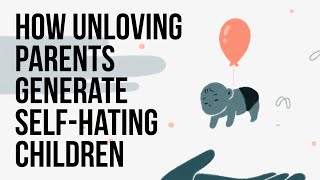 How Unloving Parents Generate SelfHating Children [upl. by Schilit]