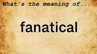 Fanatical Meaning  Definition of Fanatical [upl. by Zined672]